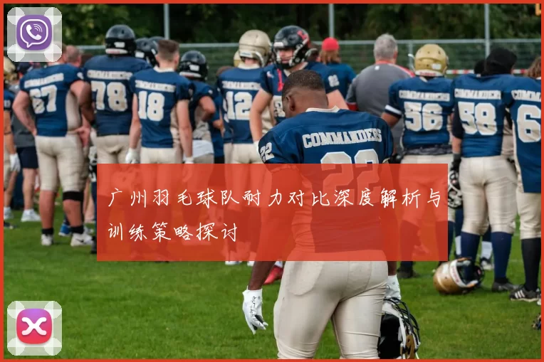 广州羽毛球队耐力对比深度解析与训练策略探讨