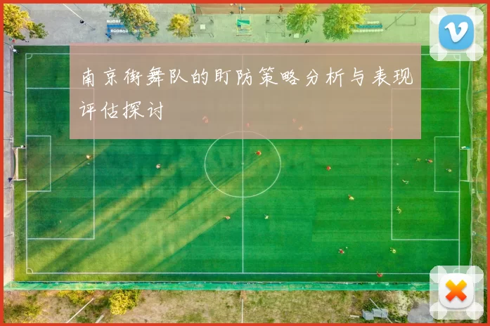 南京街舞队的盯防策略分析与表现评估探讨