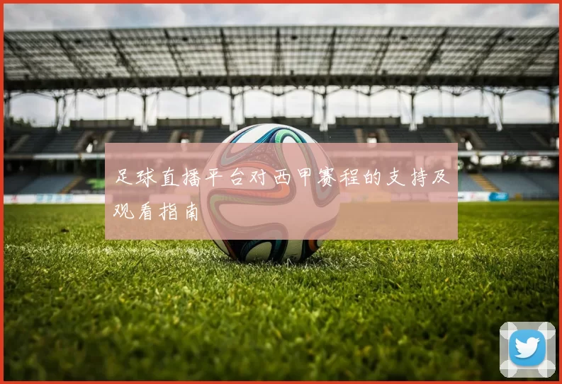 足球直播平台对西甲赛程的支持及观看指南