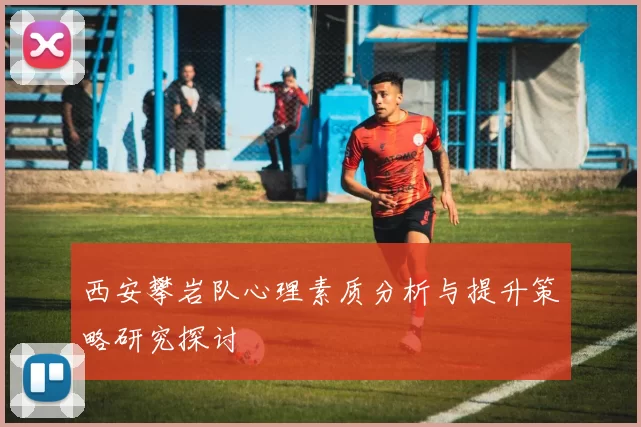 西安攀岩队心理素质分析与提升策略研究探讨