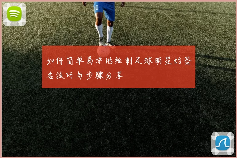 如何简单易学地绘制足球明星的签名技巧与步骤分享