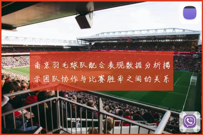 南京羽毛球队配合表现数据分析揭示团队协作与比赛胜率之间的关系