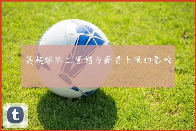 英超球队工资帽与薪资上限的影响